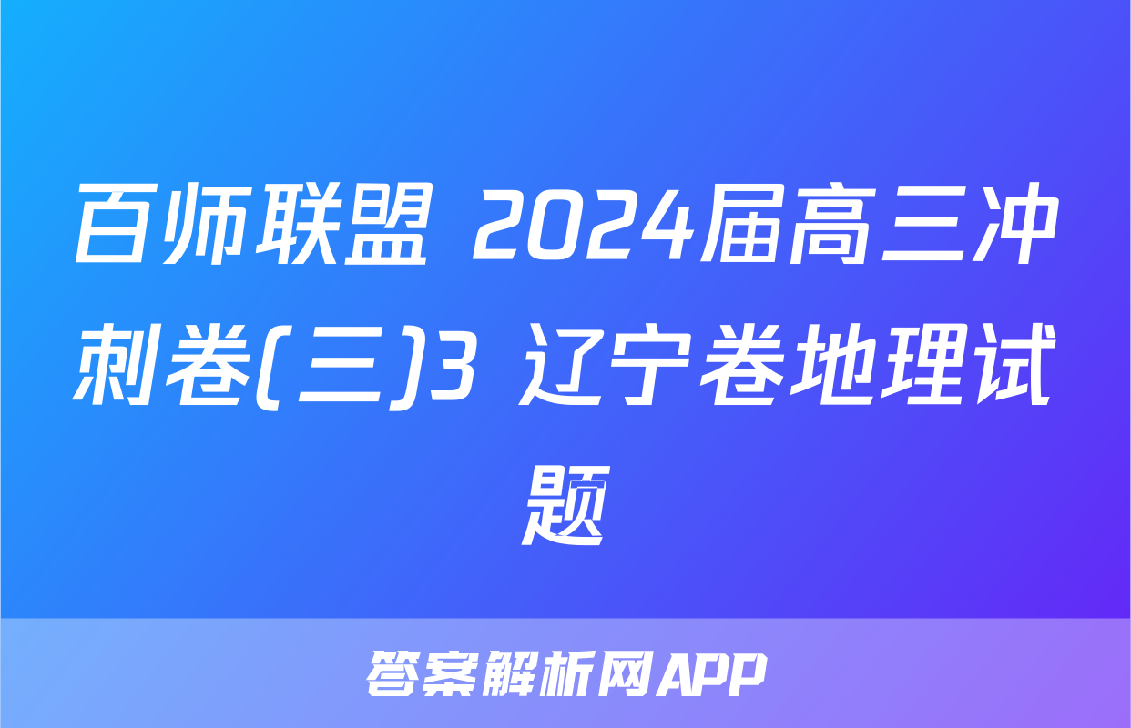 百师联盟 2024届高三冲刺卷(三)3 辽宁卷地理试题