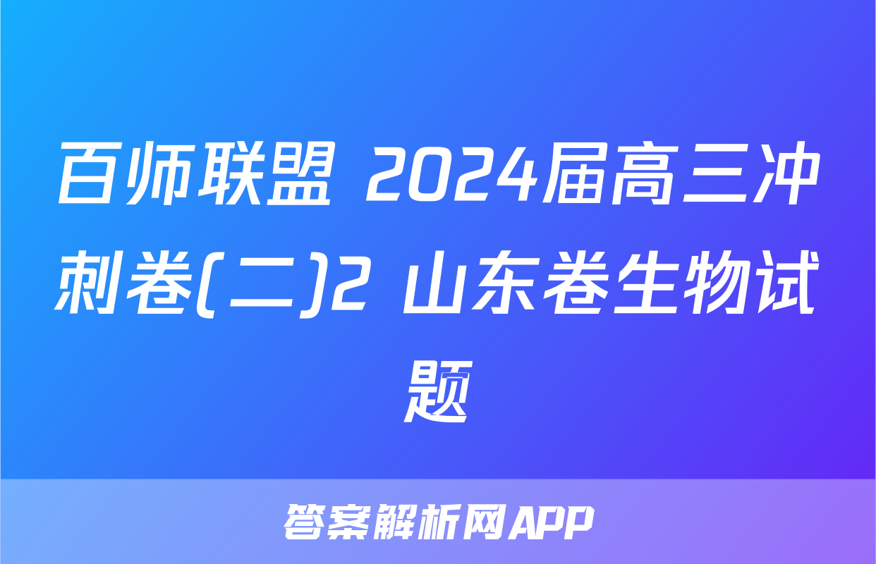 百师联盟 2024届高三冲刺卷(二)2 山东卷生物试题