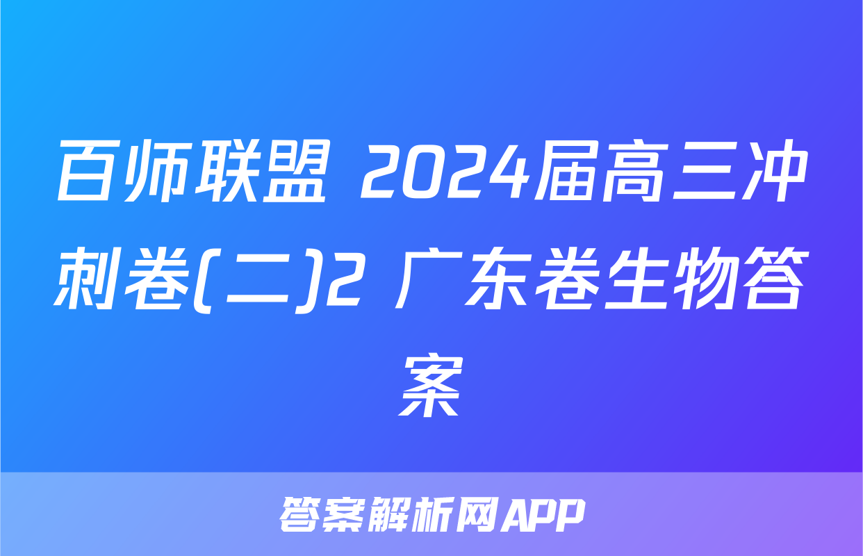 百师联盟 2024届高三冲刺卷(二)2 广东卷生物答案