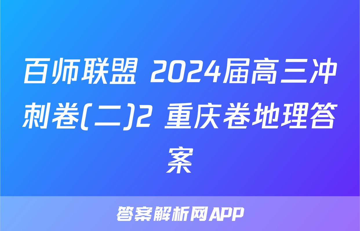 百师联盟 2024届高三冲刺卷(二)2 重庆卷地理答案