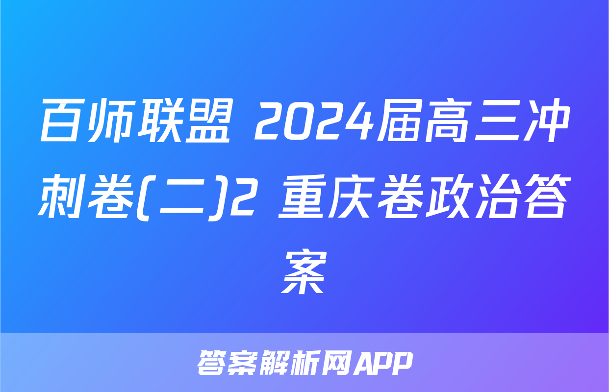 百师联盟 2024届高三冲刺卷(二)2 重庆卷政治答案