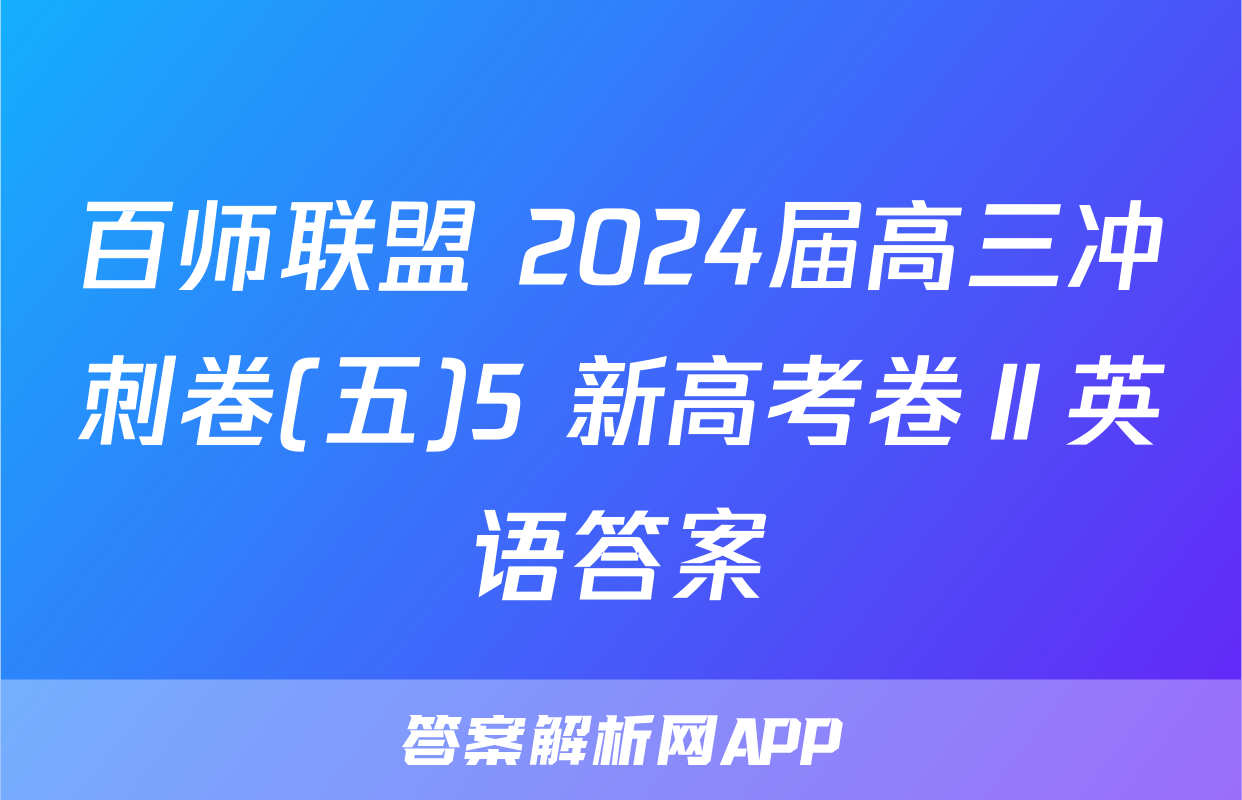 百师联盟 2024届高三冲刺卷(五)5 新高考卷Ⅱ英语答案