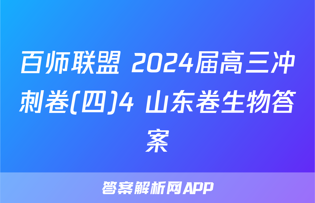 百师联盟 2024届高三冲刺卷(四)4 山东卷生物答案