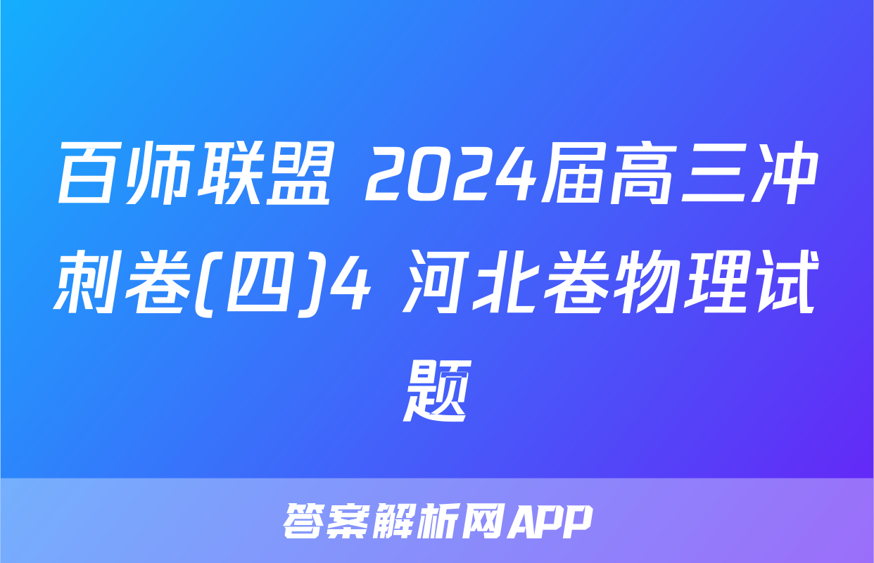 百师联盟 2024届高三冲刺卷(四)4 河北卷物理试题