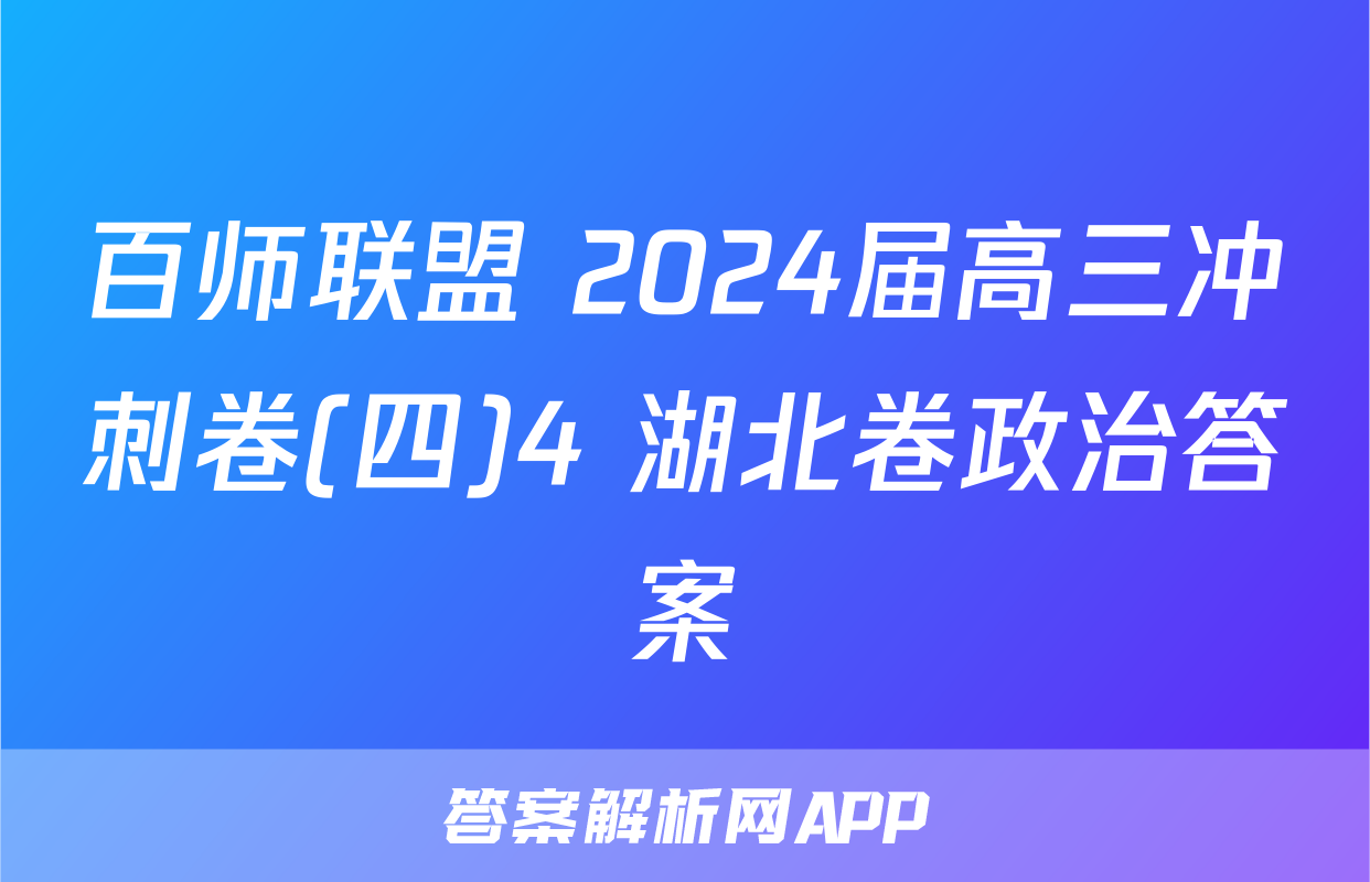 百师联盟 2024届高三冲刺卷(四)4 湖北卷政治答案