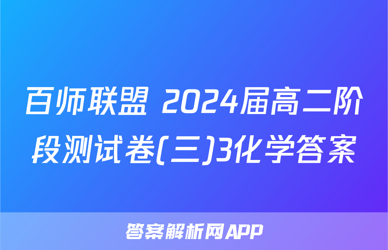 百师联盟 2024届高二阶段测试卷(三)3化学答案