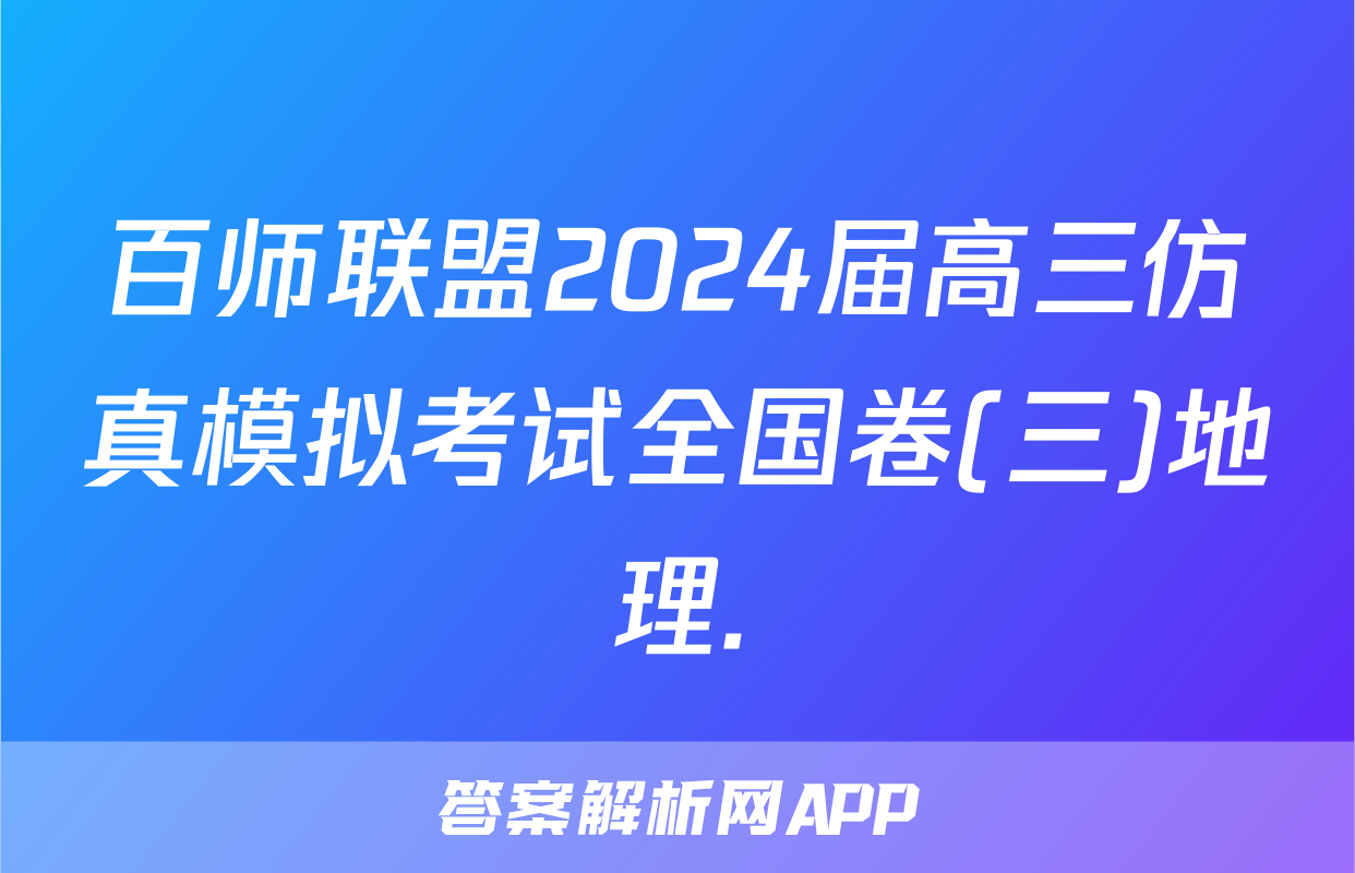 百师联盟2024届高三仿真模拟考试全国卷(三)地理.