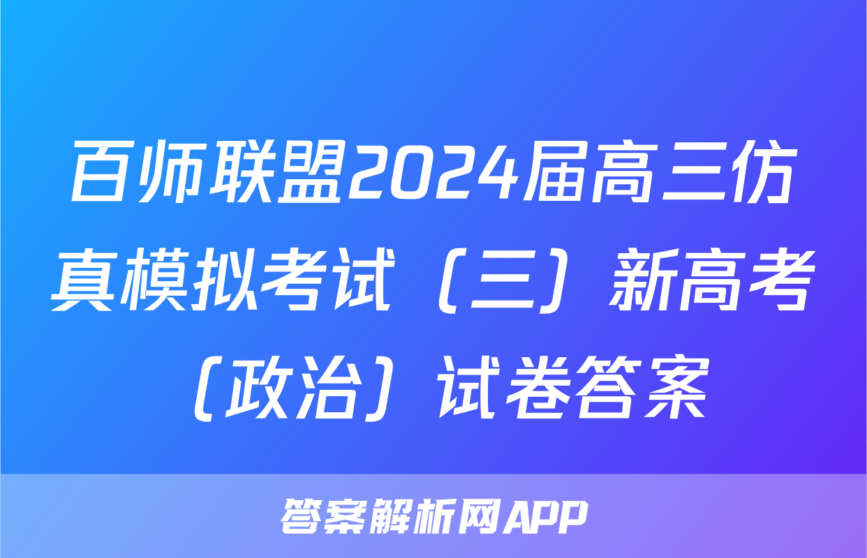 百师联盟2024届高三仿真模拟考试（三）新高考（政治）试卷答案