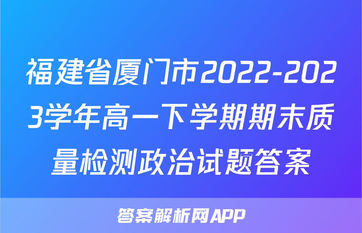 福建省厦门市2022-2023学年高一下学期期末质量检测政治试题答案