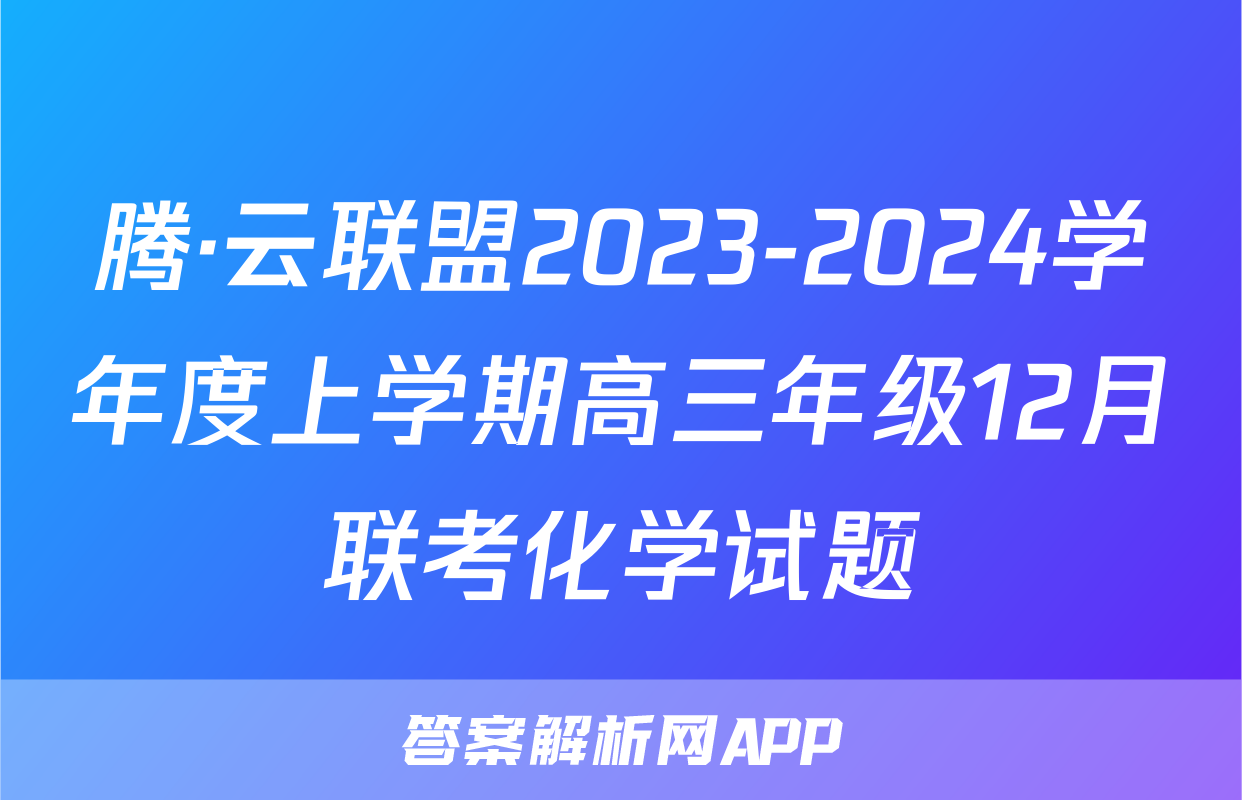 腾·云联盟2023-2024学年度上学期高三年级12月联考化学试题