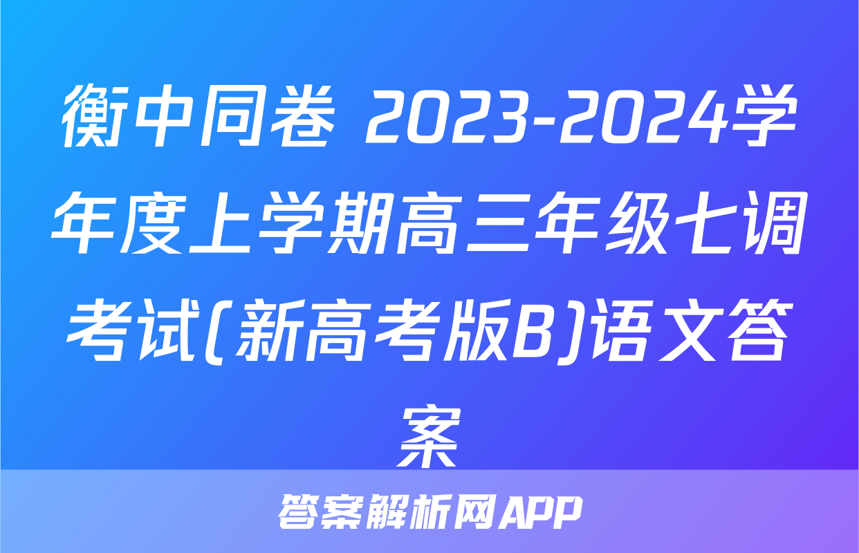 衡中同卷 2023-2024学年度上学期高三年级七调考试(新高考版B)语文答案