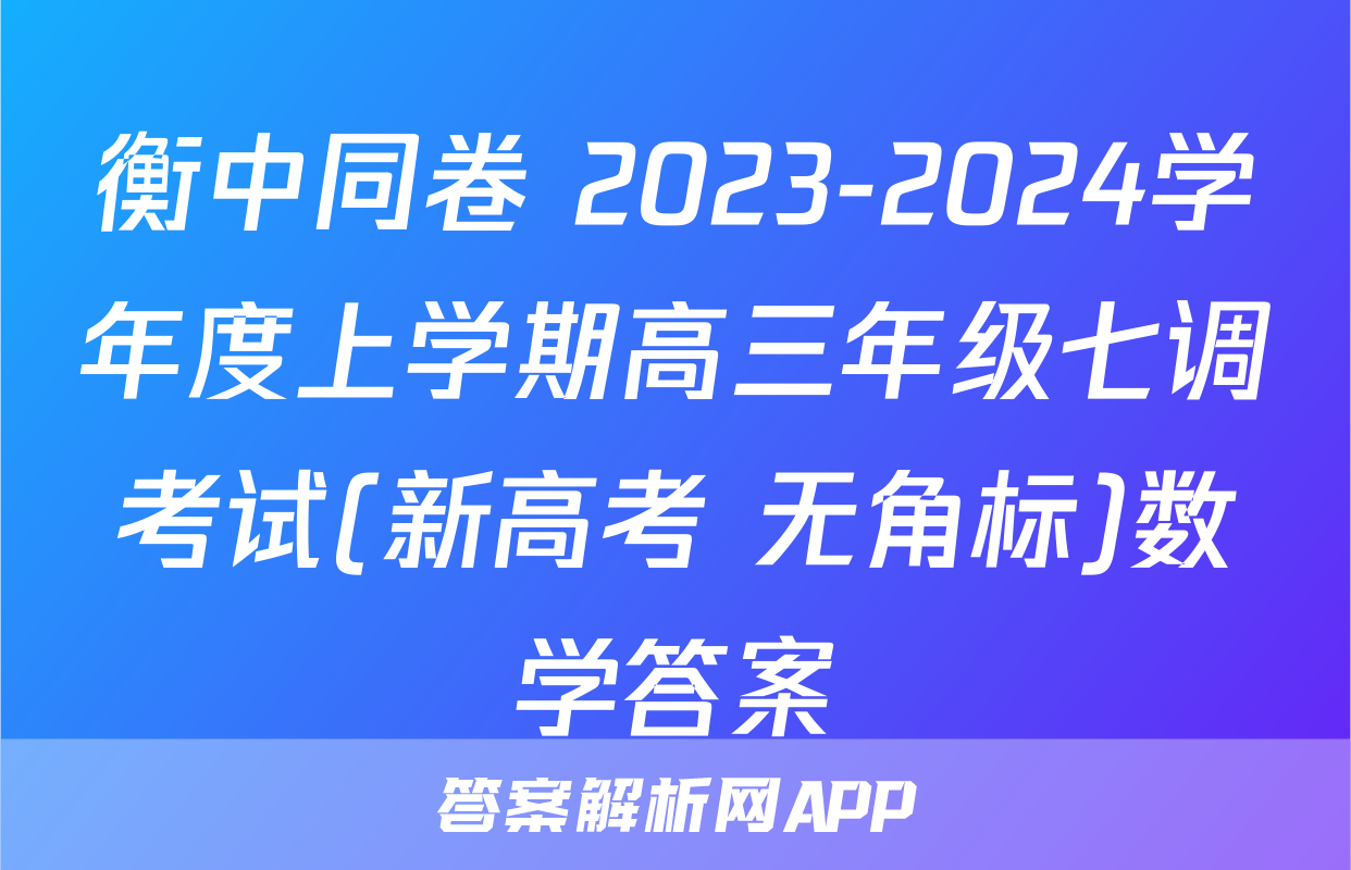 衡中同卷 2023-2024学年度上学期高三年级七调考试(新高考 无角标)数学答案