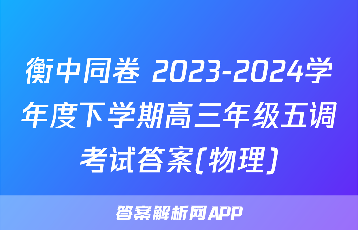 衡中同卷 2023-2024学年度下学期高三年级五调考试答案(物理)