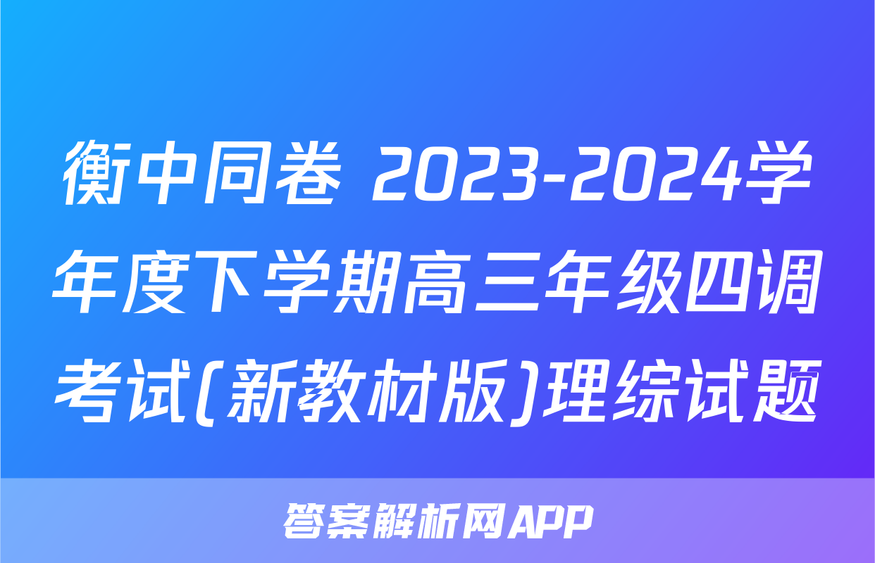 衡中同卷 2023-2024学年度下学期高三年级四调考试(新教材版)理综试题