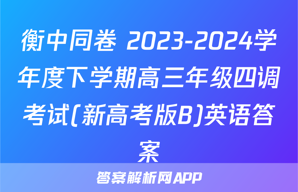 衡中同卷 2023-2024学年度下学期高三年级四调考试(新高考版B)英语答案