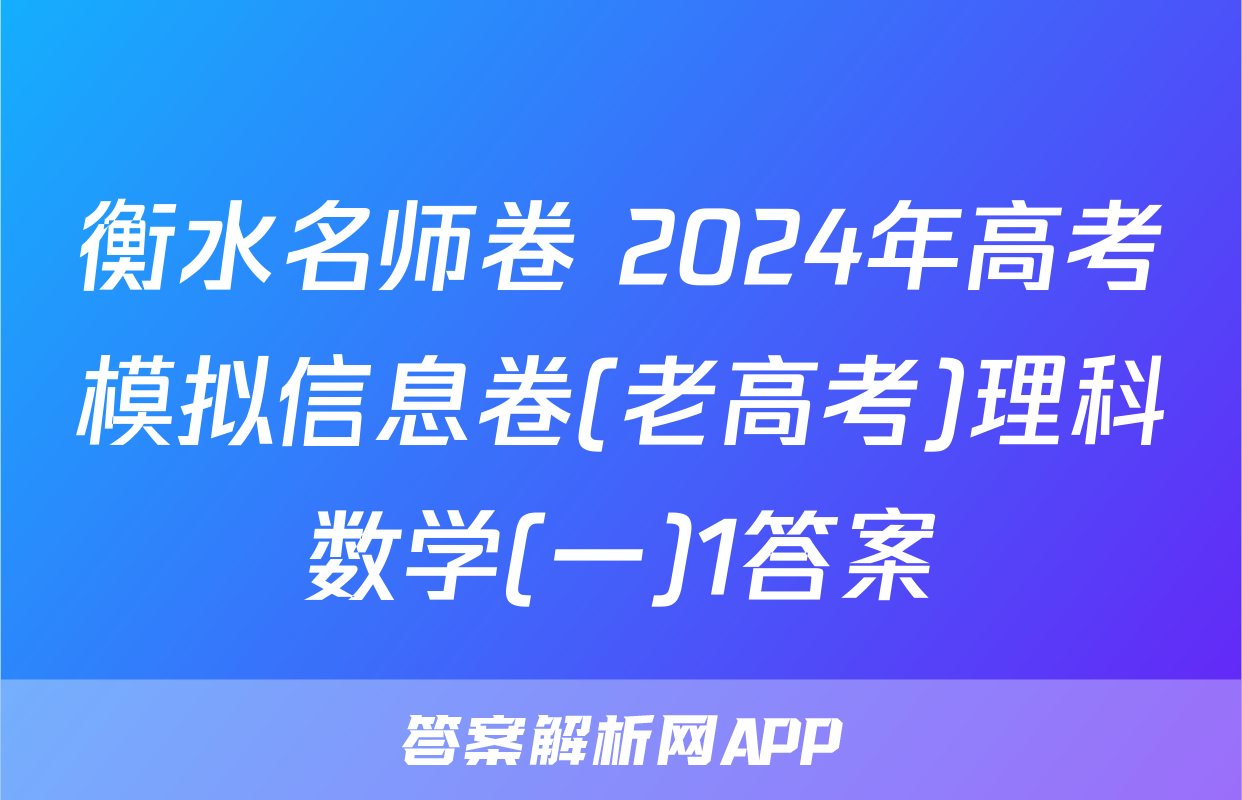 衡水名师卷 2024年高考模拟信息卷(老高考)理科数学(一)1答案