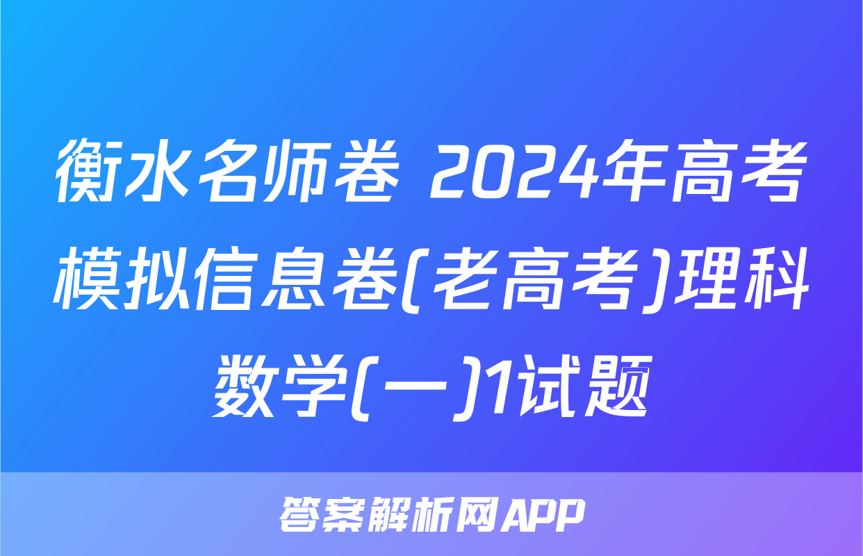 衡水名师卷 2024年高考模拟信息卷(老高考)理科数学(一)1试题