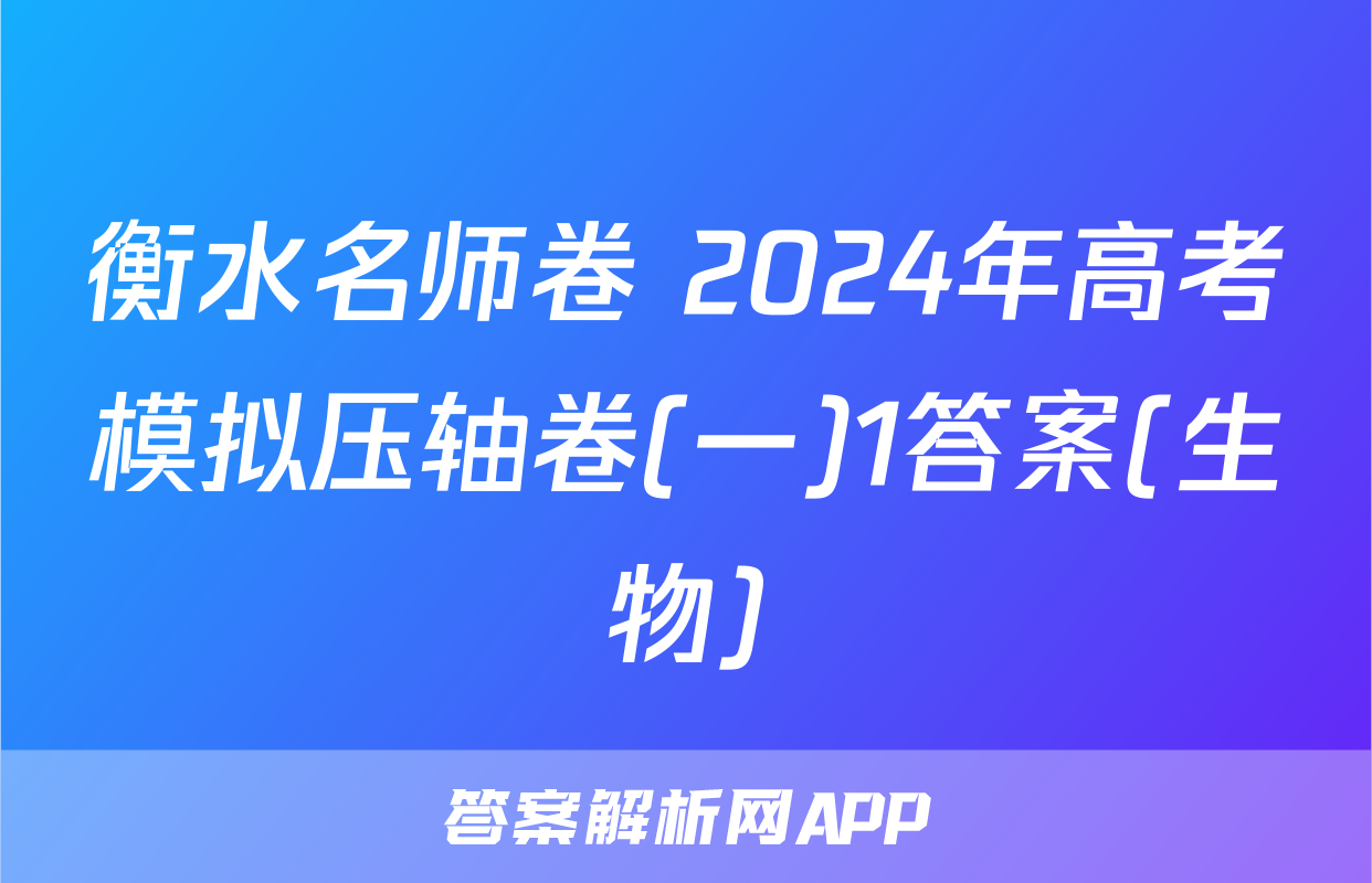 衡水名师卷 2024年高考模拟压轴卷(一)1答案(生物)