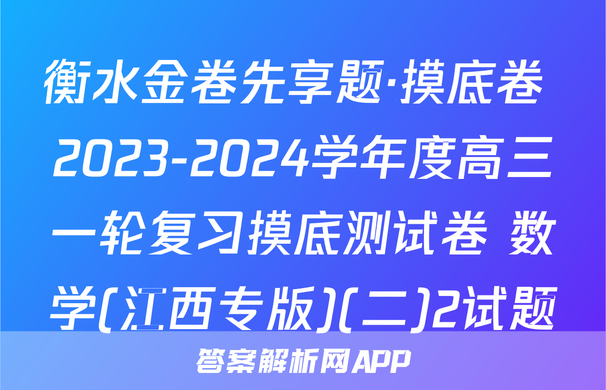 衡水金卷先享题·摸底卷 2023-2024学年度高三一轮复习摸底测试卷 数学(江西专版)(二)2试题