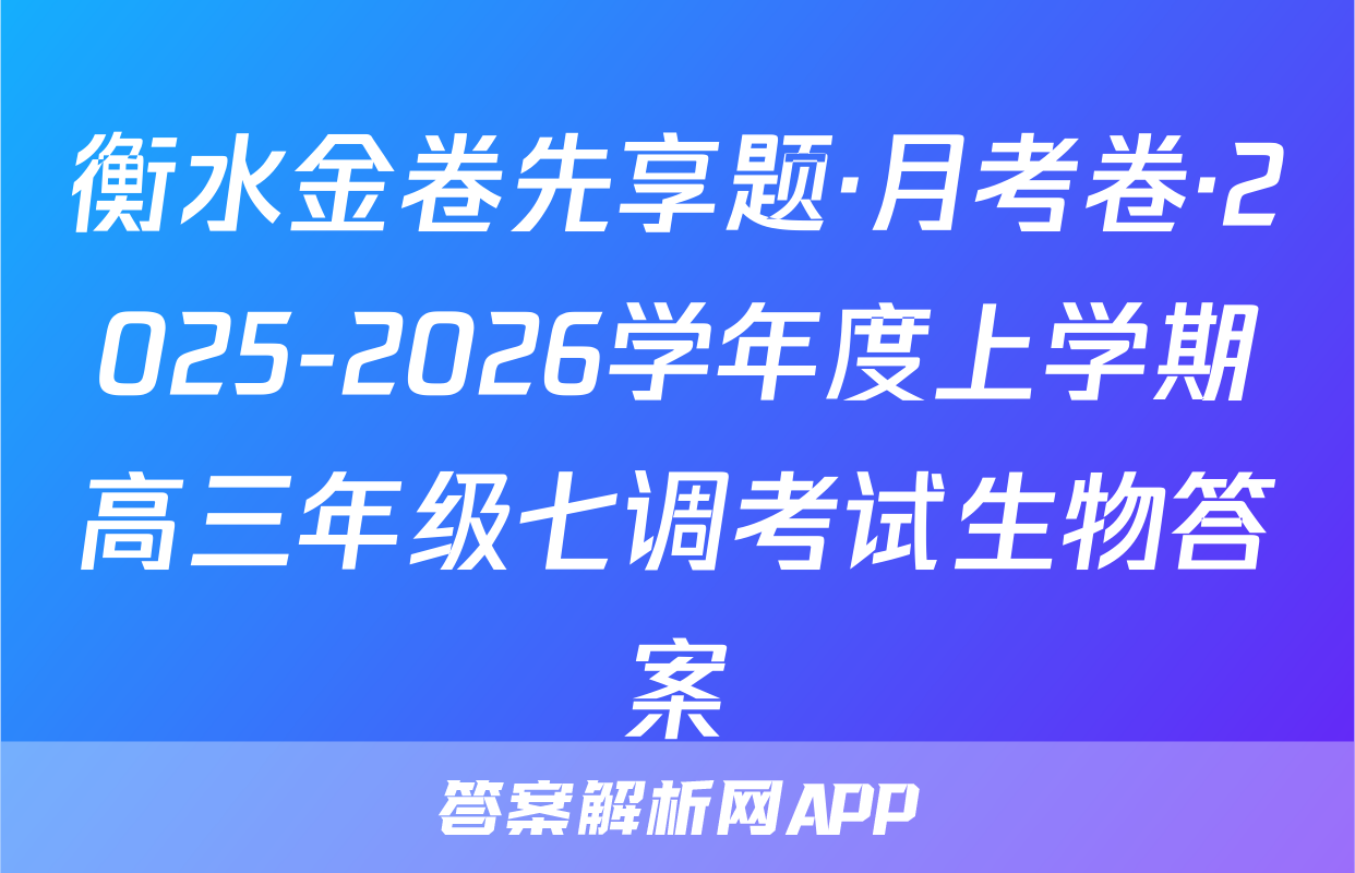 衡水金卷先享题·月考卷·2025-2026学年度上学期高三年级七调考试生物答案