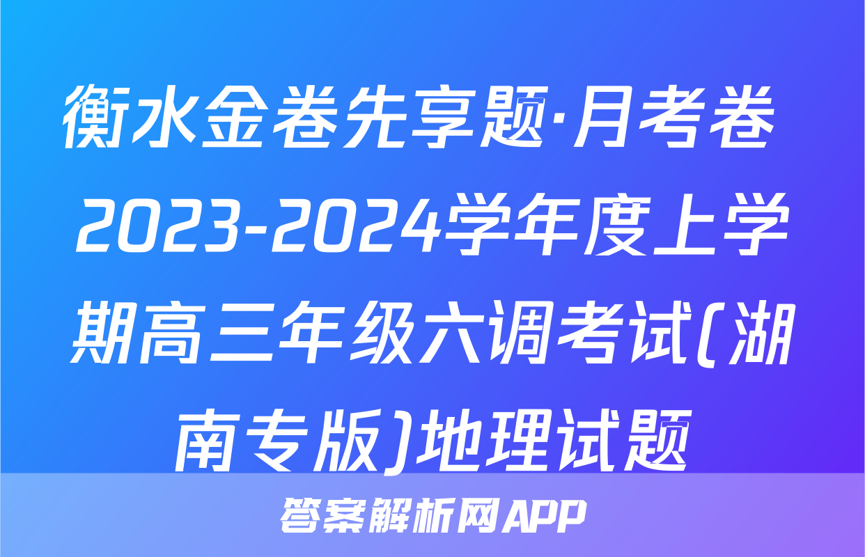 衡水金卷先享题·月考卷 2023-2024学年度上学期高三年级六调考试(湖南专版)地理试题