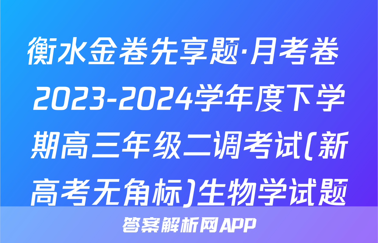 衡水金卷先享题·月考卷 2023-2024学年度下学期高三年级二调考试(新高考无角标)生物学试题