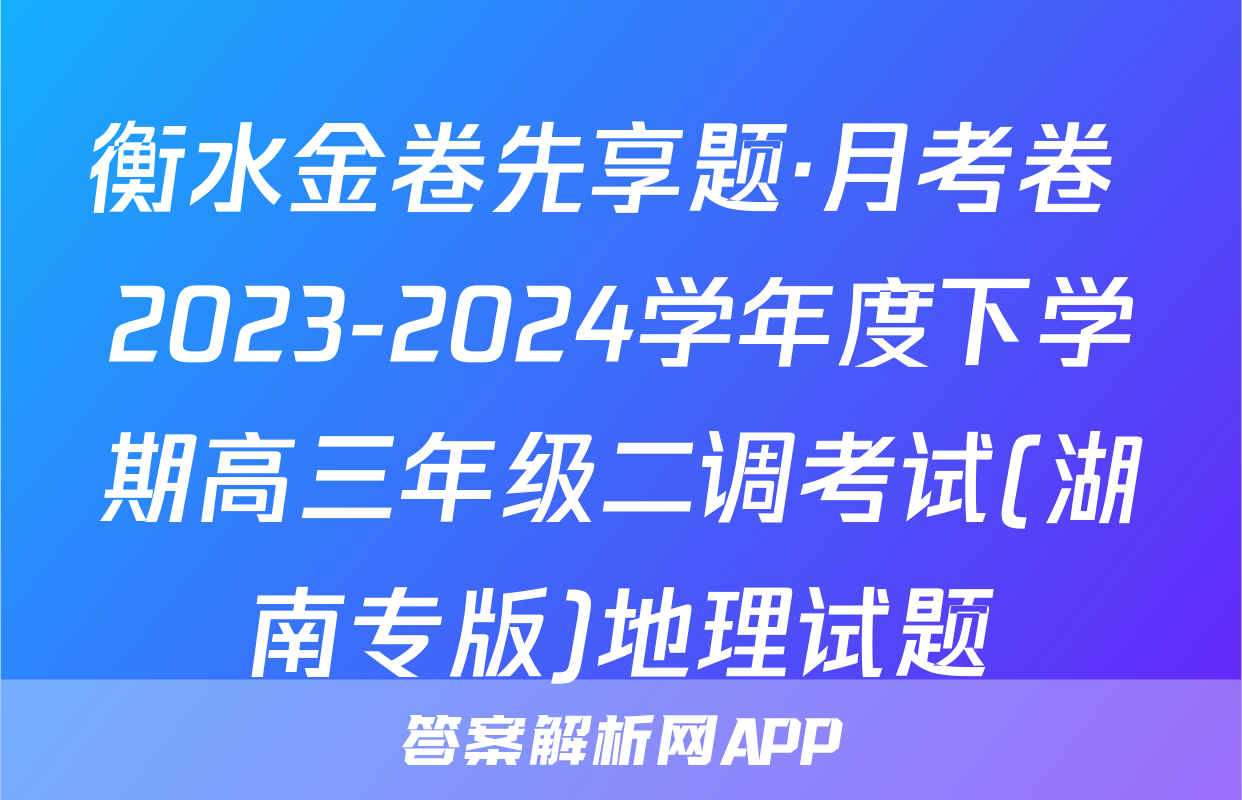 衡水金卷先享题·月考卷 2023-2024学年度下学期高三年级二调考试(湖南专版)地理试题