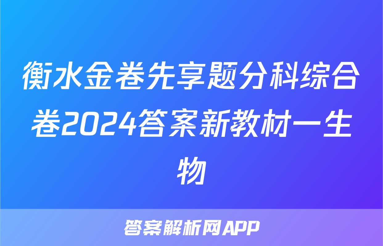 衡水金卷先享题分科综合卷2024答案新教材一生物