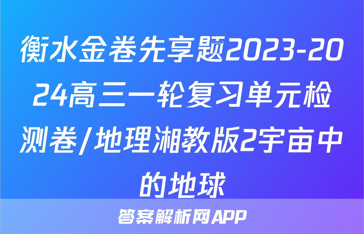 衡水金卷先享题2023-2024高三一轮复习单元检测卷/地理湘教版2宇亩中的地球