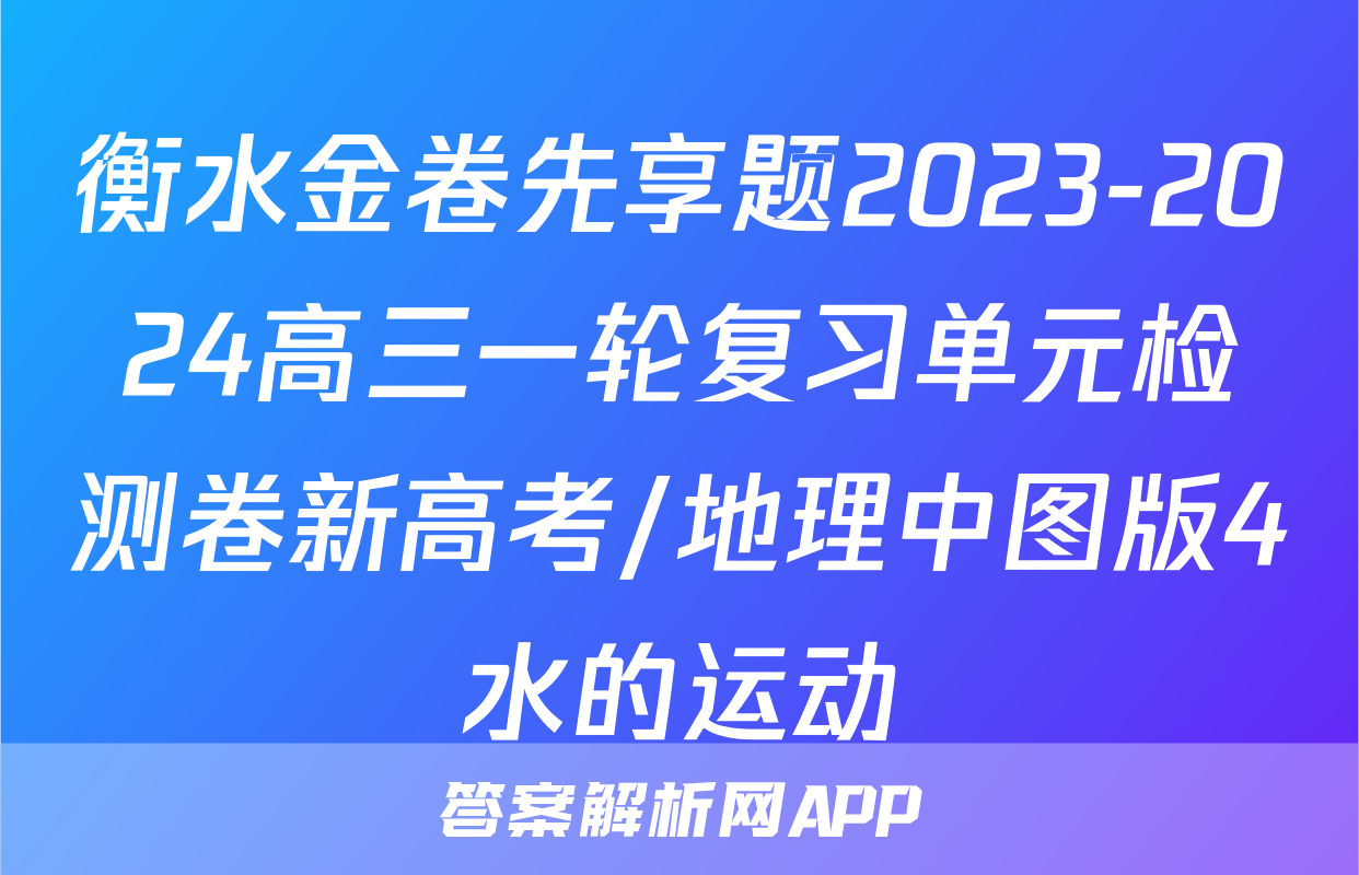 衡水金卷先享题2023-2024高三一轮复习单元检测卷新高考/地理中图版4水的运动