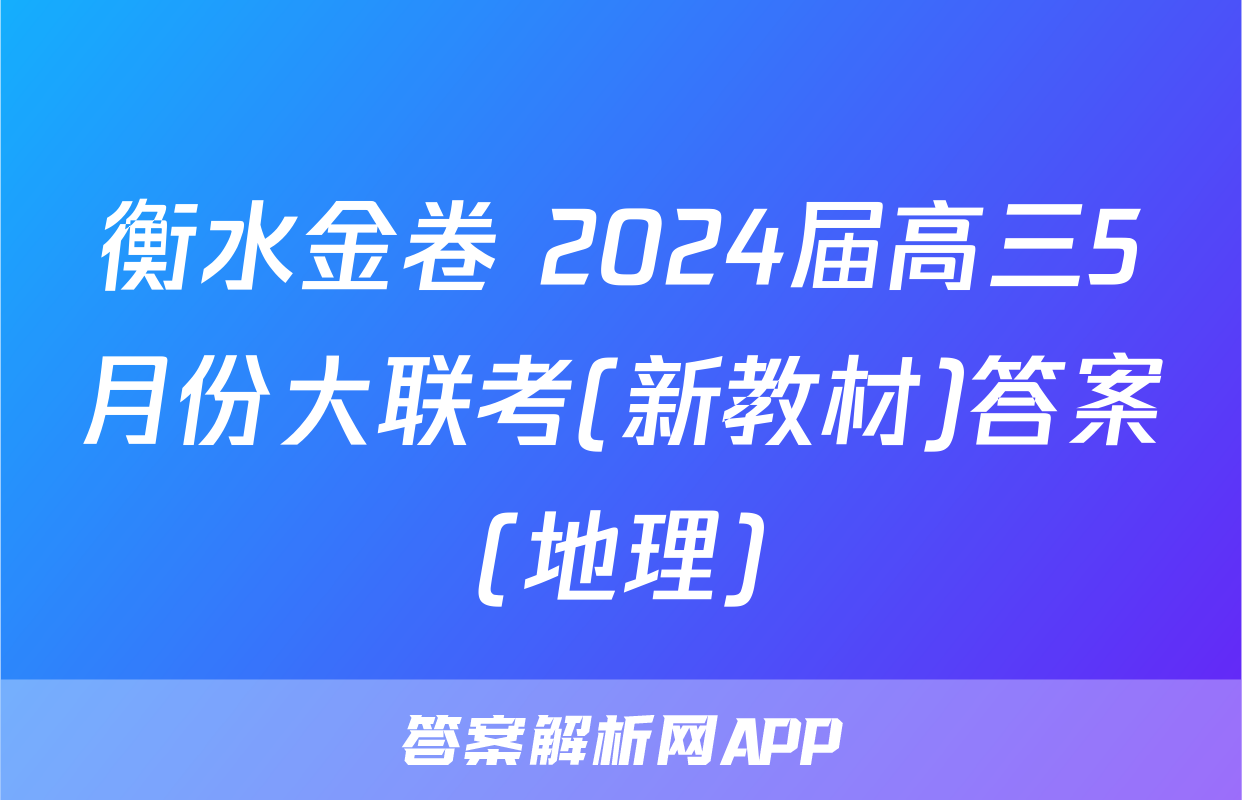 衡水金卷 2024届高三5月份大联考(新教材)答案(地理)