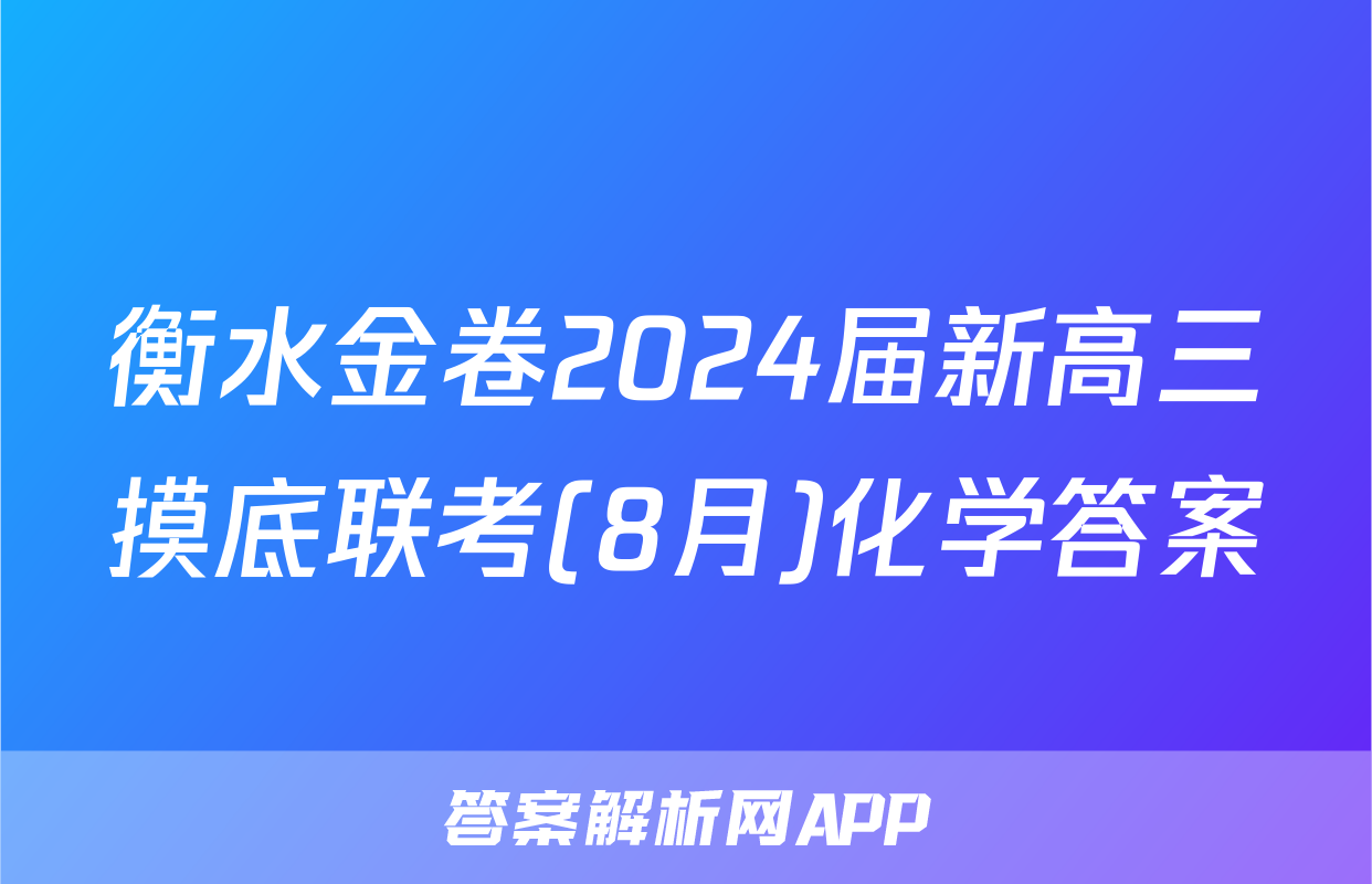衡水金卷2024届新高三摸底联考(8月)化学答案