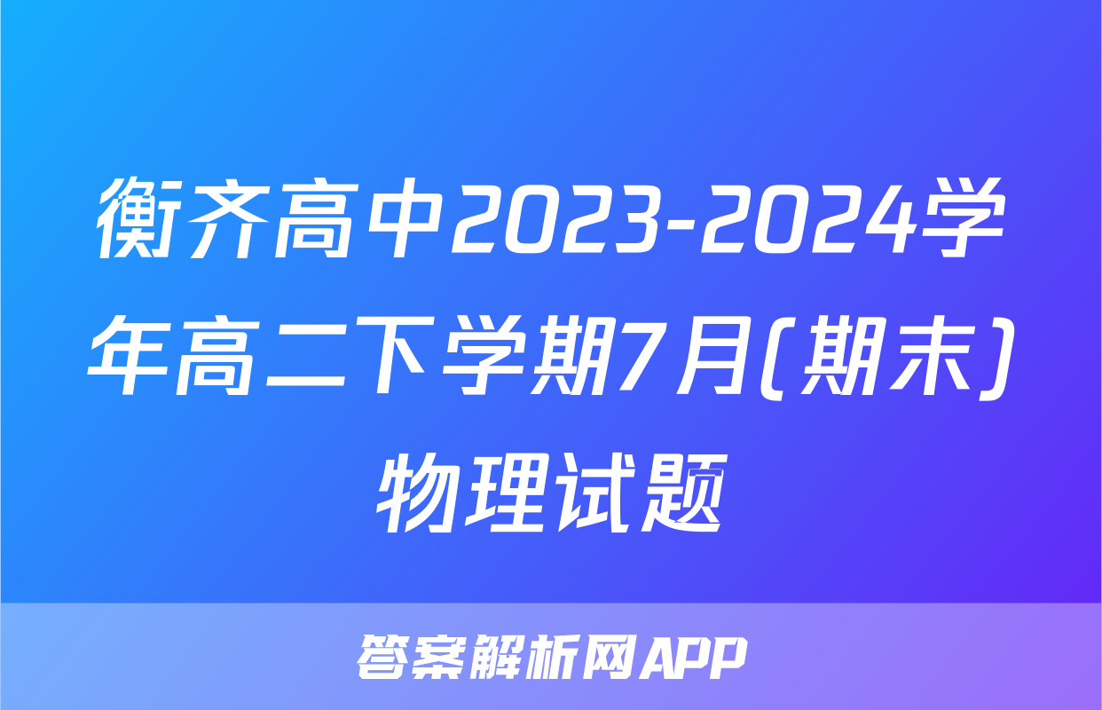 衡齐高中2023-2024学年高二下学期7月(期末)物理试题