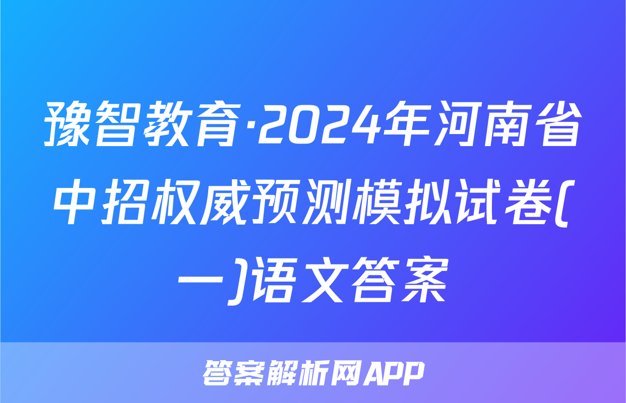 豫智教育·2024年河南省中招权威预测模拟试卷(一)语文答案