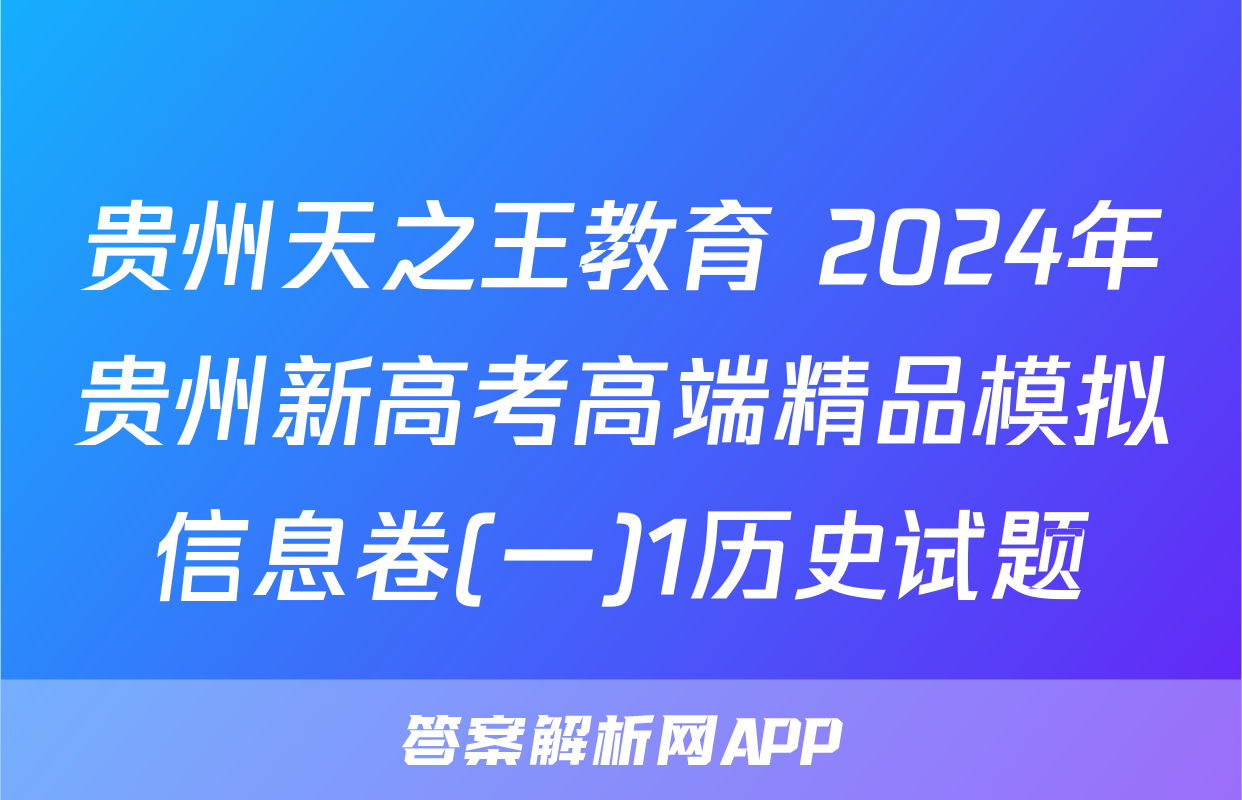 贵州天之王教育 2024年贵州新高考高端精品模拟信息卷(一)1历史试题