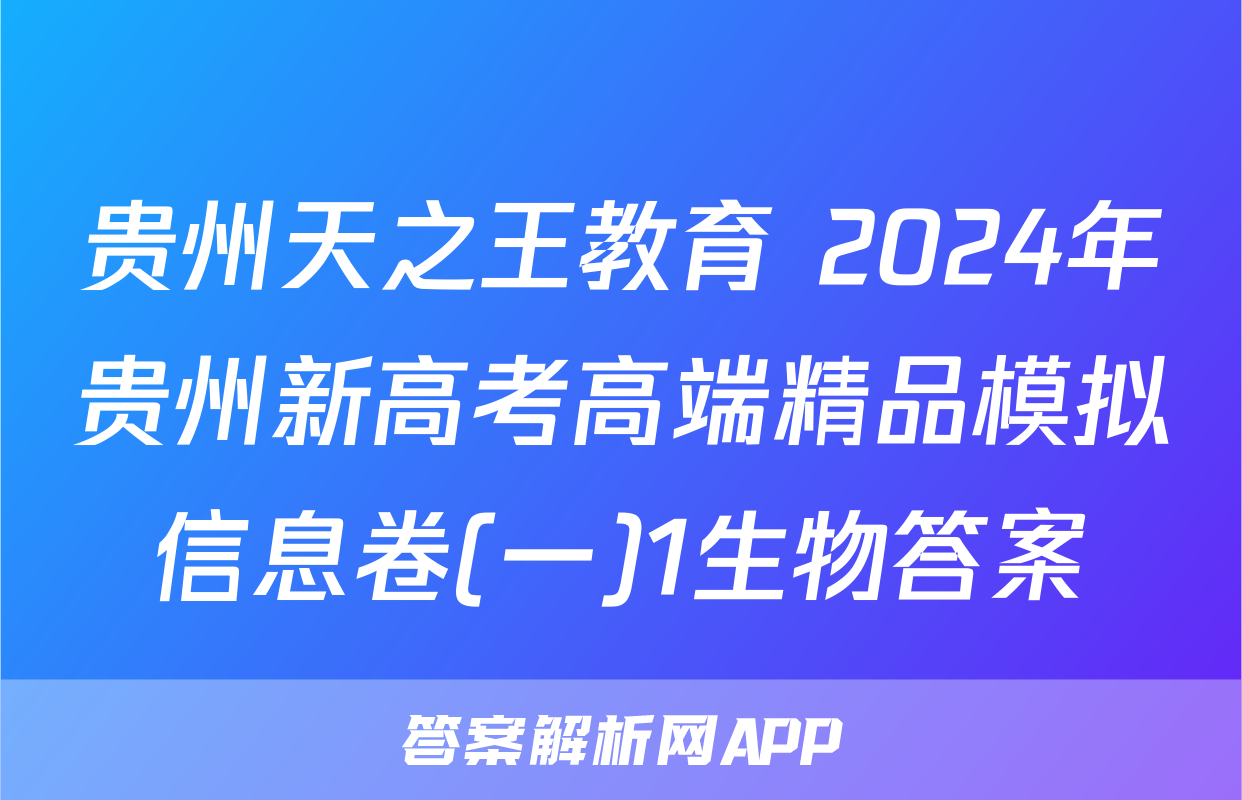 贵州天之王教育 2024年贵州新高考高端精品模拟信息卷(一)1生物答案