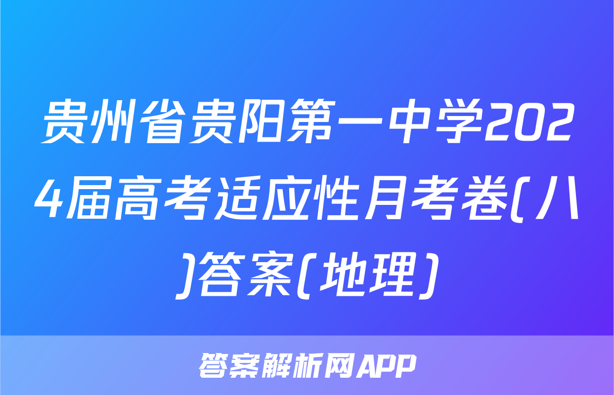 贵州省贵阳第一中学2024届高考适应性月考卷(八)答案(地理)