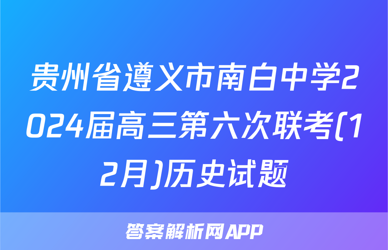 贵州省遵义市南白中学2024届高三第六次联考(12月)历史试题