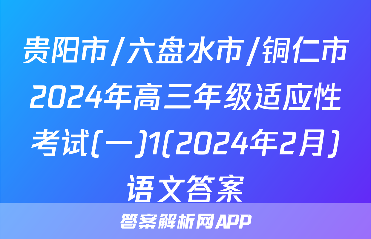 贵阳市/六盘水市/铜仁市2024年高三年级适应性考试(一)1(2024年2月)语文答案