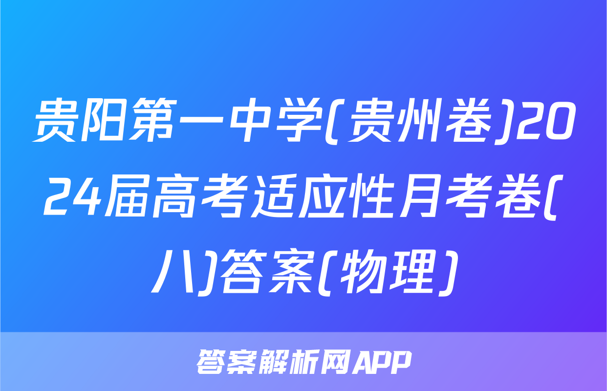 贵阳第一中学(贵州卷)2024届高考适应性月考卷(八)答案(物理)