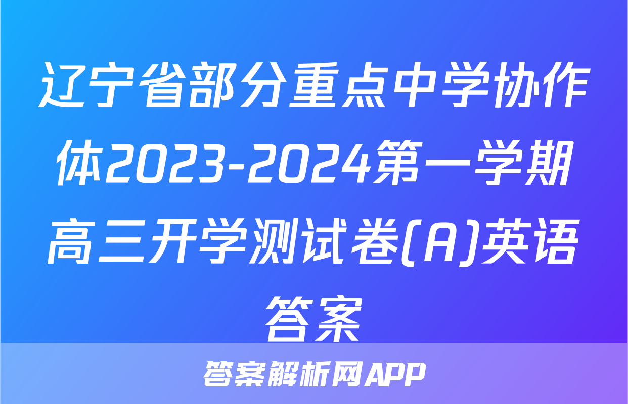 辽宁省部分重点中学协作体2023-2024第一学期高三开学测试卷(A)英语答案