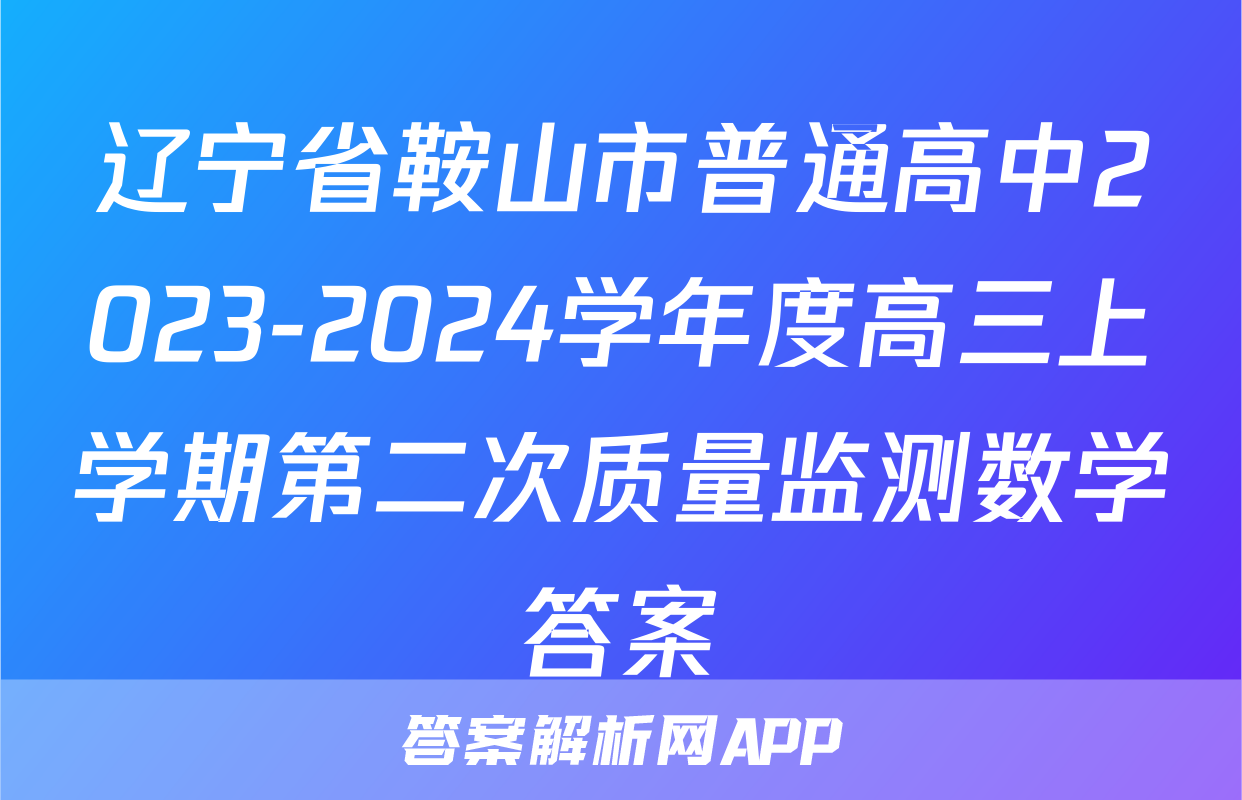辽宁省鞍山市普通高中2023-2024学年度高三上学期第二次质量监测数学答案