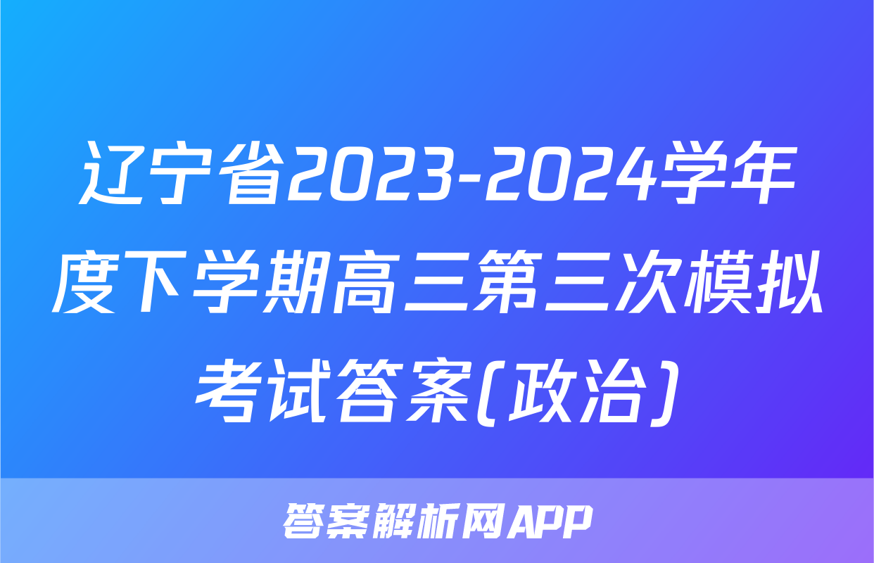 辽宁省2023-2024学年度下学期高三第三次模拟考试答案(政治)