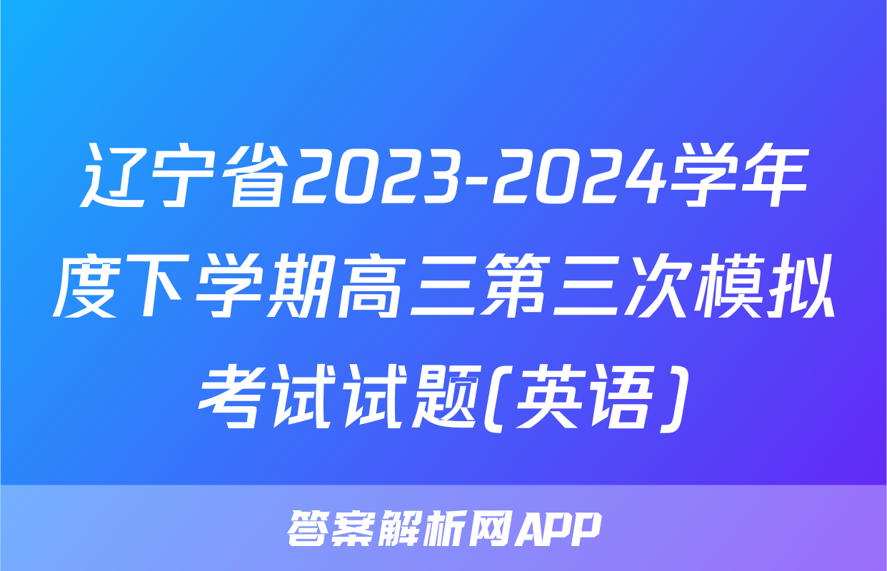 辽宁省2023-2024学年度下学期高三第三次模拟考试试题(英语)