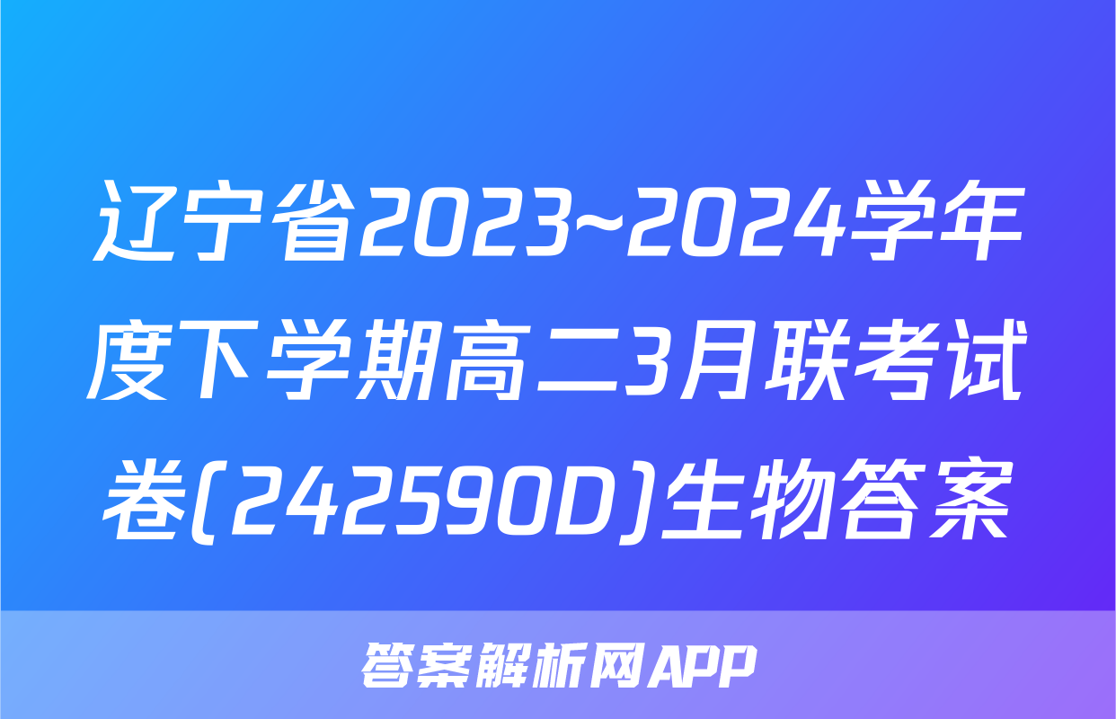 辽宁省2023~2024学年度下学期高二3月联考试卷(242590D)生物答案