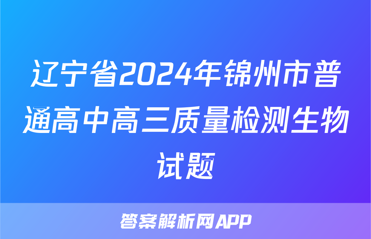 辽宁省2024年锦州市普通高中高三质量检测生物试题