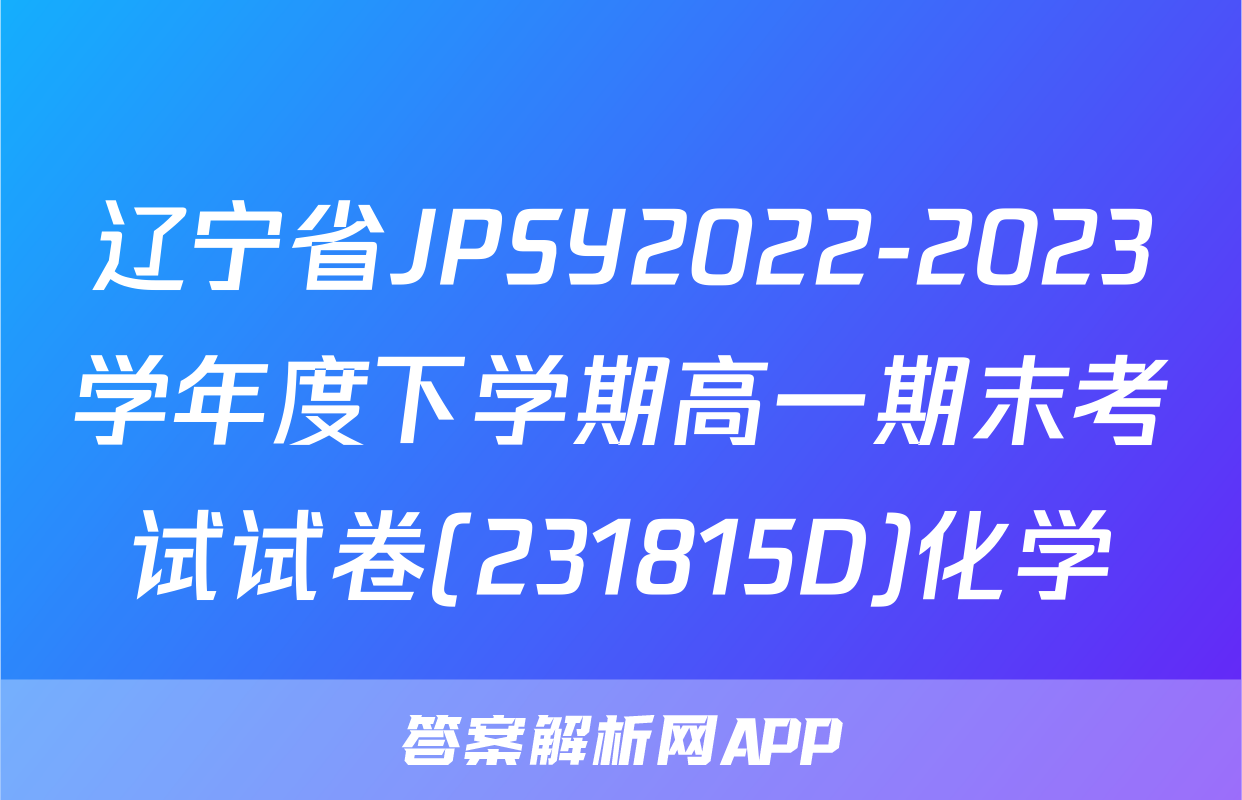 辽宁省JPSY2022-2023学年度下学期高一期末考试试卷(231815D)化学