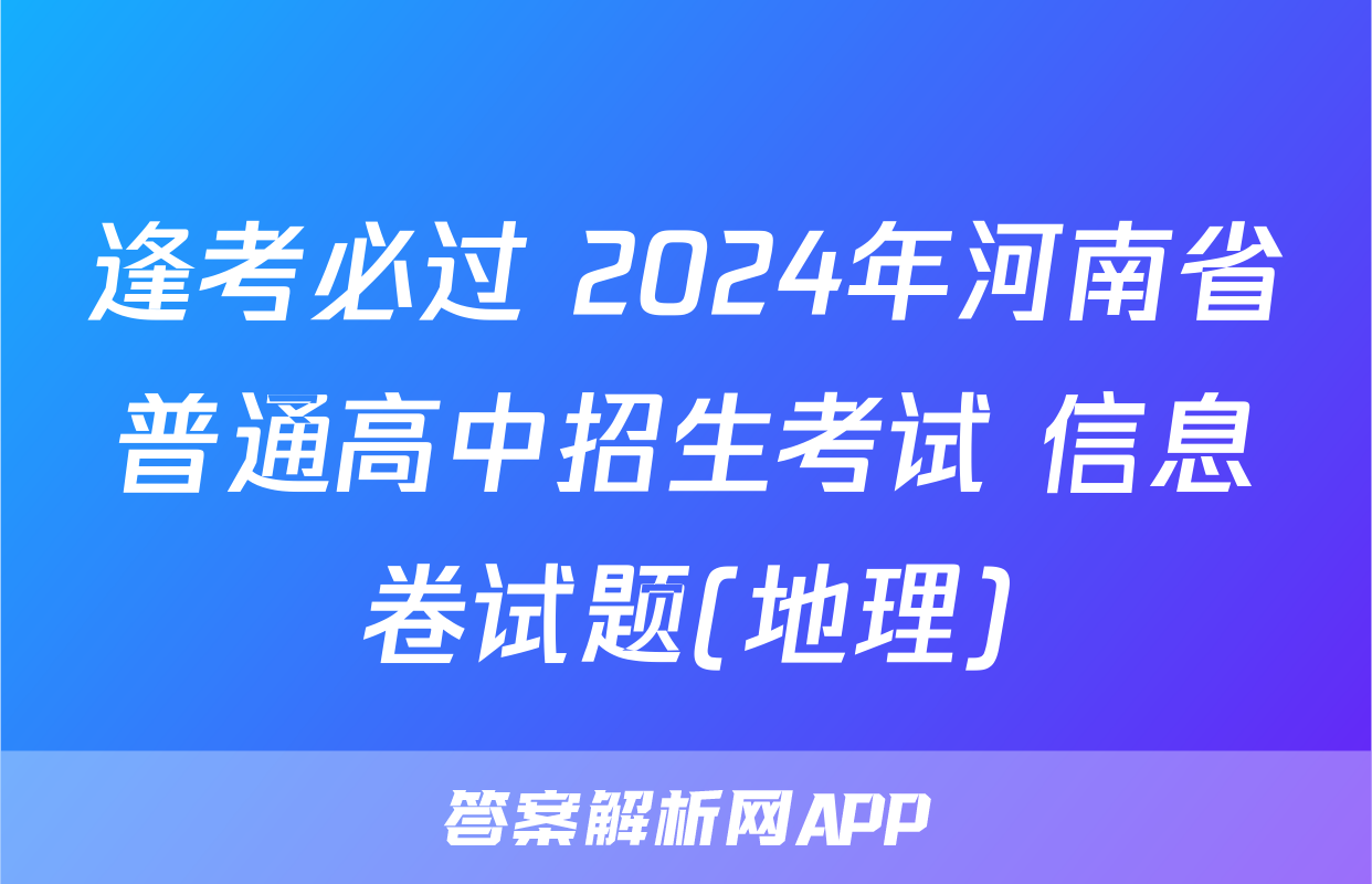 逢考必过 2024年河南省普通高中招生考试 信息卷试题(地理)