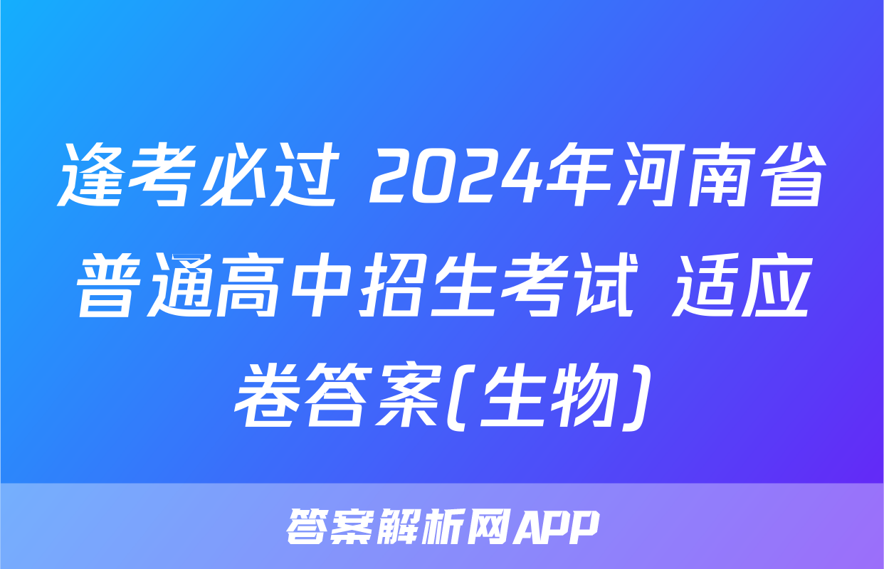 逢考必过 2024年河南省普通高中招生考试 适应卷答案(生物)