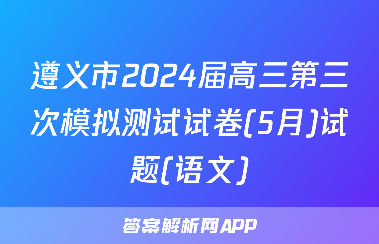 遵义市2024届高三第三次模拟测试试卷(5月)试题(语文)